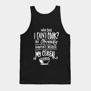 Who Says I can’t Cook You haven’t Tasted My Cereal Tank Top